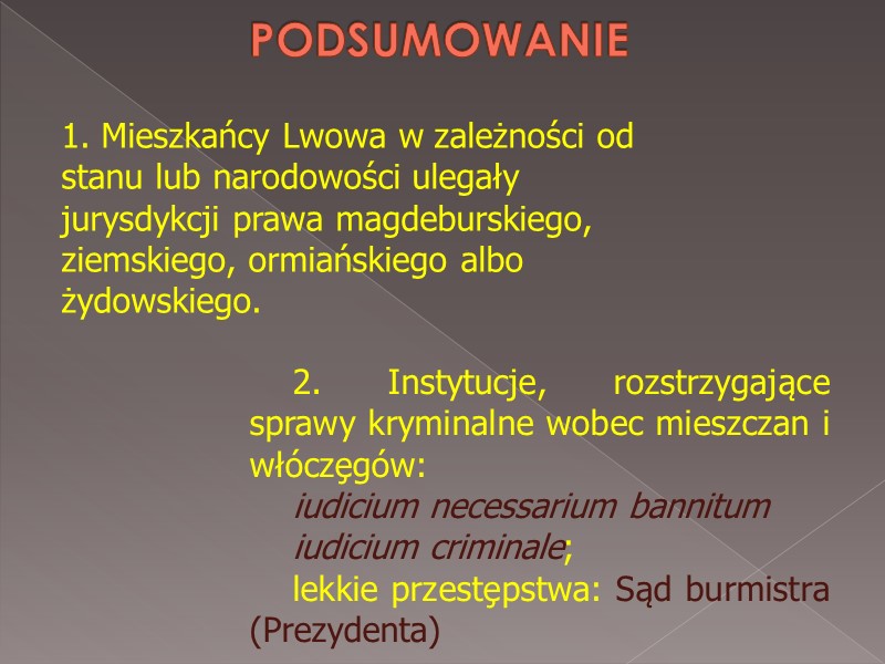 PODSUMOWANIE  1. Mieszkańcy Lwowa w zależności od stanu lub narodowości ulegały jurysdykcji prawa